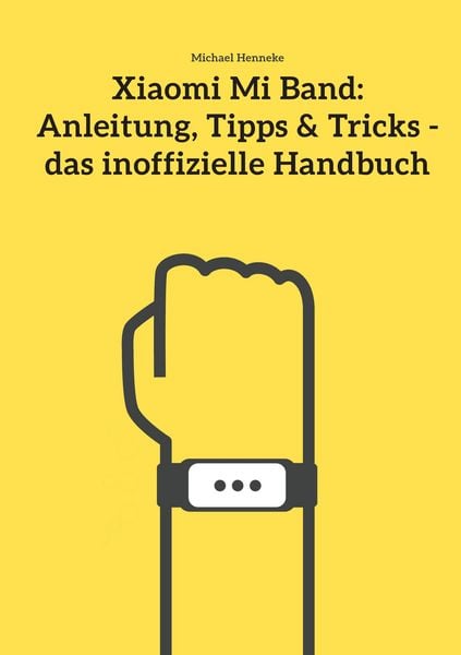 Produktbild: Xiaomi Mi Band: Anleitung, Tipps & Tricks - das inoffizielle Handbuch