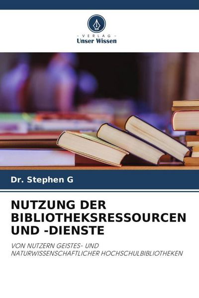 Nutzung der Bibliotheksressourcen und -Dienste, Taschenbuch von Stephen G., Verlag Unser Wissen, 9786205238875