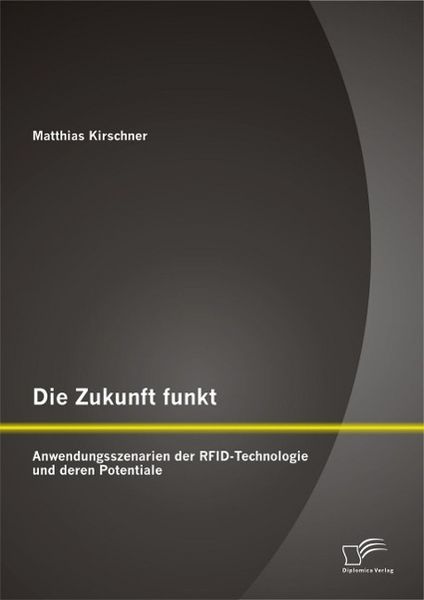 Produktbild: Die Zukunft funkt: Anwendungsszenarien der RFID-Technologie und deren Potentiale