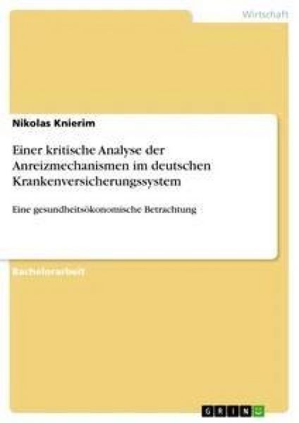 Einer kritische Analyse der Anreizmechanismen im deutschen Krankenversicherungssystem, Taschenbuch von Nikolas Knierim, GRIN, 9783656419112