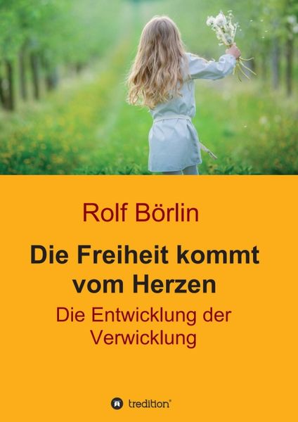 Die Freiheit kommt vom Herzen, Taschenbuch von Rolf Börlin, Tredition, 9783746940335