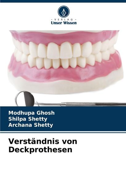 Verständnis von Deckprothesen, Taschenbuch von Modhupa Ghosh , Shilpa Shetty , Archana Shetty, Verlag Unser Wissen, 9786207293278