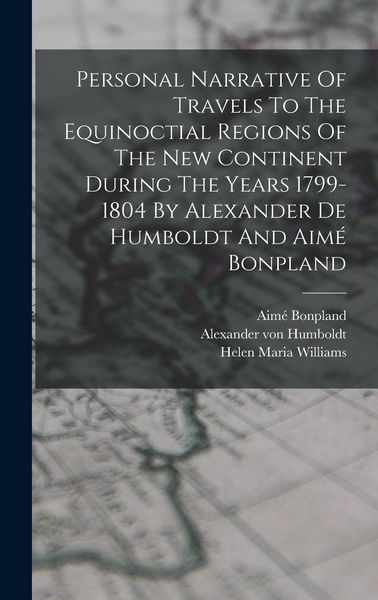 Produktbild: Personal Narrative Of Travels To The Equinoctial Regions Of The New Continent During The Years 1799-1804 By Alexander De Humboldt And Aim&eacute; Bonpland