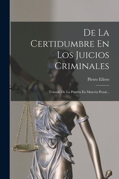 Produktbild: De La Certidumbre En Los Juicios Criminales: Tratado De La Prueba En Materia Penal...