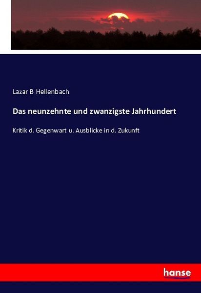Das neunzehnte und zwanzigste Jahrhundert, Taschenbuch von Lazar B. Hellenbach, Hansebooks, 9783743424937