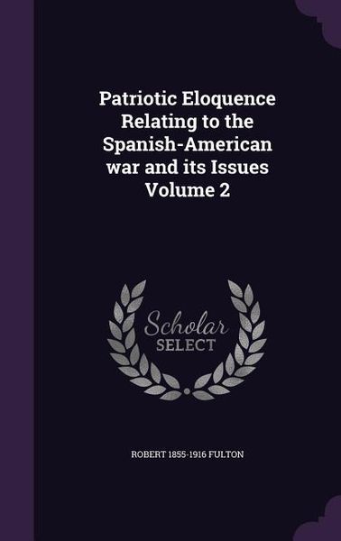 Produktbild: Patriotic Eloquence Relating to the Spanish-American war and its Issues Volume 2