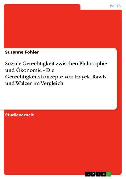 Produktbild: Soziale Gerechtigkeit zwischen Philosophie und &Ouml;konomie - Die Gerechtigkeitskonzepte von Hayek, Rawls und Walzer im Vergleich