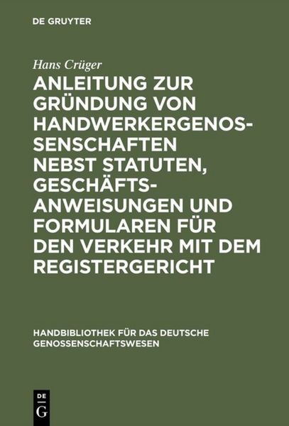 Produktbild: Anleitung zur Gr&uuml;ndung von Handwerkergenossenschaften nebst Statuten, Gesch&auml;ftsanweisungen und Formularen f&uuml;r den Verkehr mit dem Registergericht