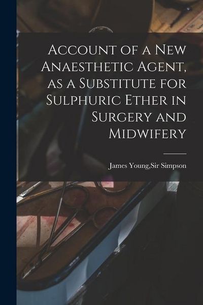 Produktbild: Account of a New Anaesthetic Agent, as a Substitute for Sulphuric Ether in Surgery and Midwifery