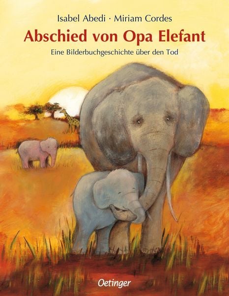 Abschied von Opa Elefant, Gebundene Ausgabe von Isabel Abedi, Verlag Friedrich Oetinger GmbH, 9783751207010