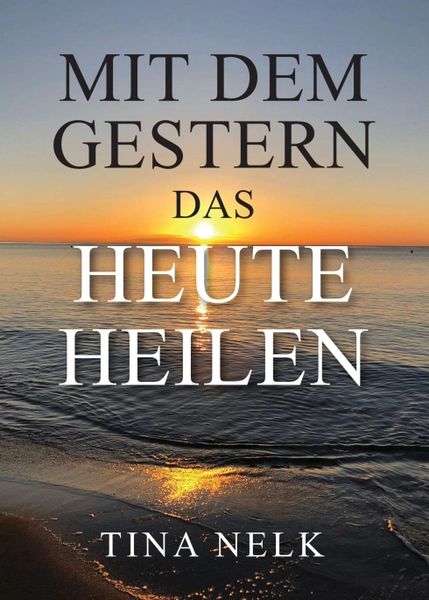 Mit dem Gestern das Heute heilen, Taschenbuch von Tina Nelk, Tredition, 9783749721610