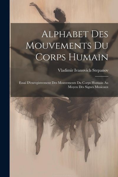 Produktbild: Alphabet Des Mouvements Du Corps Humain: Essai D'enregistrement Des Mouvements Du Corps Humain Au Moyen Des Signes Musicaux