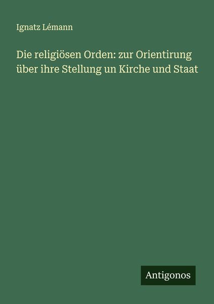 Produktbild: Die religi&ouml;sen Orden: zur Orientirung &uuml;ber ihre Stellung un Kirche und Staat