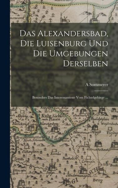 Produktbild: Das Alexandersbad, Die Luisenburg Und Die Umgebungen Derselben