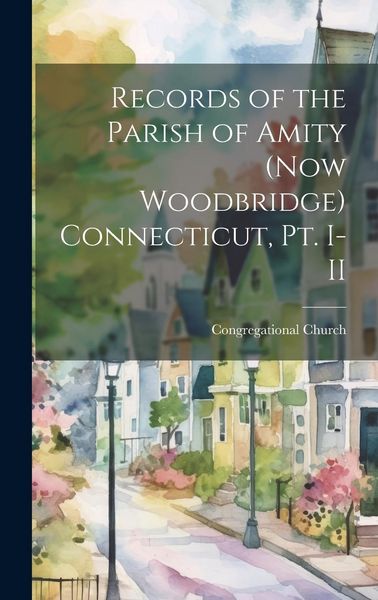 Produktbild: Records of the Parish of Amity (now Woodbridge) Connecticut, pt. I-II