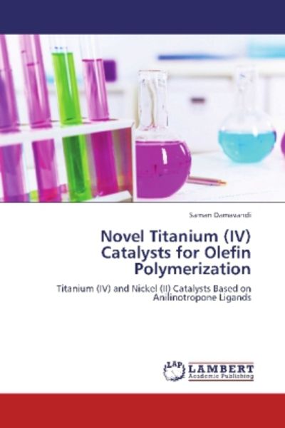 Damavandi, S: Novel Titanium (IV) Catalysts for Olefin Polym, Taschenbuch von Saman Damavandi, LAP LAMBERT Academic Publishing, 9783659316067