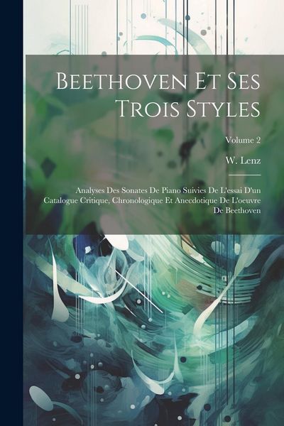 Produktbild: Beethoven Et Ses Trois Styles: Analyses Des Sonates De Piano Suivies De L'essai D'un Catalogue Critique, Chronologique Et Anecdotique De L'oeuvre De