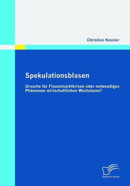 Produktbild: Spekulationsblasen: Ursache f&uuml;r Finanzmarktkrisen oder notwendiges Ph&auml;nomen wirtschaftlichen Wachstums?