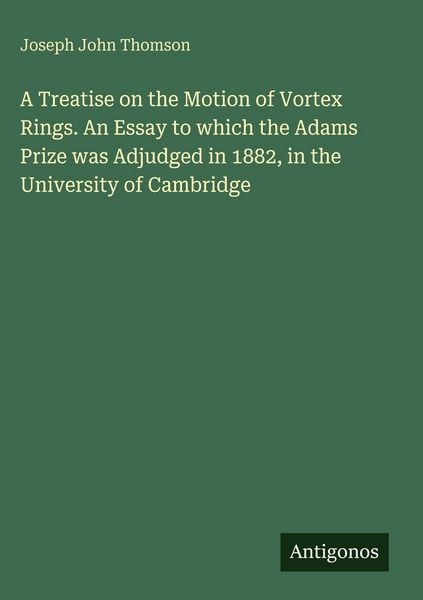 Produktbild: A Treatise on the Motion of Vortex Rings. An Essay to which the Adams Prize was Adjudged in 1882, in the University of Cambridge