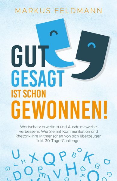 Produktbild: GUT GESAGT IST SCHON GEWONNEN! Wortschatz erweitern und Ausdrucksweise verbessern: Wie Sie mit Kommunikation und Rhetorik Ihre Mitmenschen von sich &uuml;b