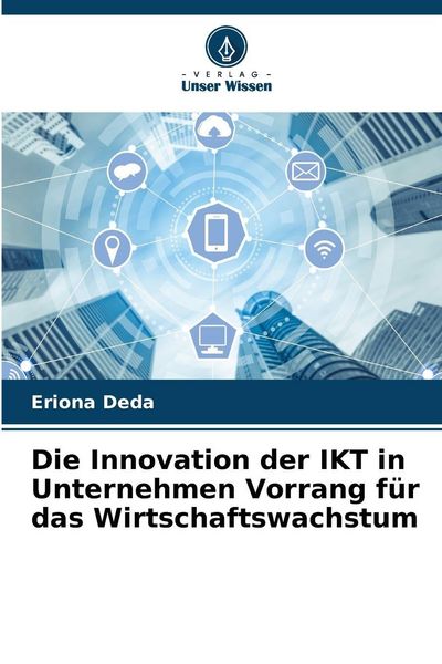 Die Innovation der IKT in Unternehmen Vorrang für das Wirtschaftswachstum, Taschenbuch von Eriona Deda, Verlag Unser Wissen, 9786208473198