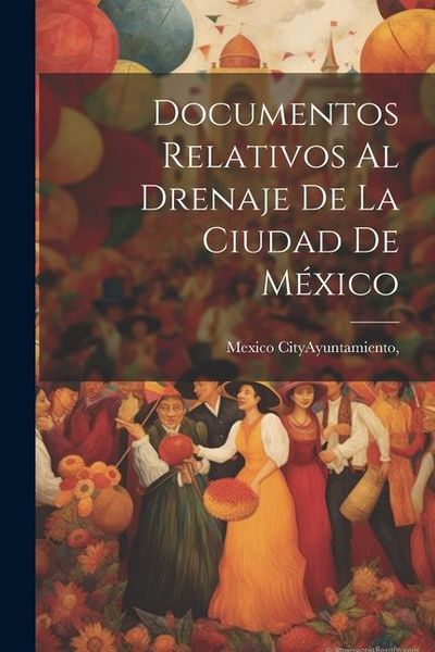 Produktbild: Documentos Relativos al Drenaje de la Ciudad de M&eacute;xico