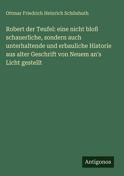 Produktbild: Robert der Teufel: eine nicht blo&szlig; schauerliche, sondern auch unterhaltende und erbauliche Historie aus alter Geschrift von Neuem an's Licht gestellt