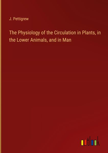 Produktbild: The Physiology of the Circulation in Plants, in the Lower Animals, and in Man