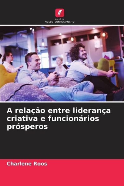 Produktbild: A rela&ccedil;&atilde;o entre lideran&ccedil;a criativa e funcion&aacute;rios pr&oacute;speros