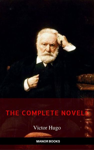Produktbild: Victor Hugo: The Complete Novels [newly updated] (Manor Books Publishing) (The Greatest Writers of All Time)