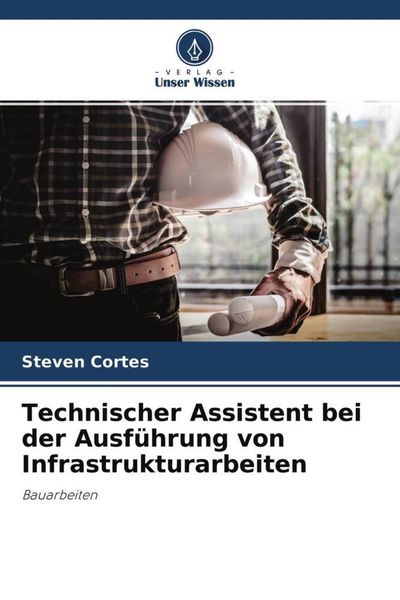 Technischer Assistent bei der Ausführung von Infrastrukturarbeiten, Taschenbuch von Steven Cortes, Verlag Unser Wissen, 9786204464336