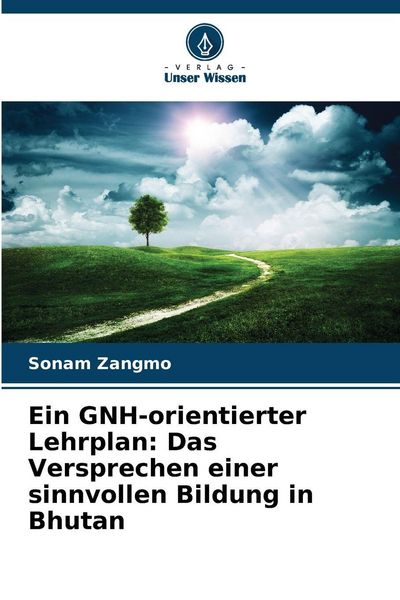 Ein GNH-orientierter Lehrplan: Das Versprechen einer sinnvollen Bildung in Bhutan, Taschenbuch von Sonam Zangmo, Verlag Unser Wissen, 9786202324717
