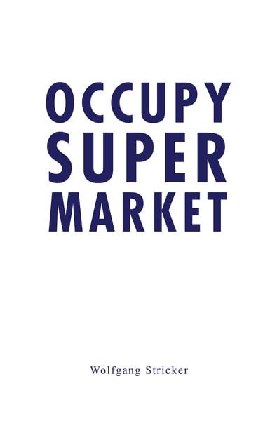 Occupy Super Market, Taschenbuch von Wolfgang Stricker, Serendii Publishing, 9783950387889