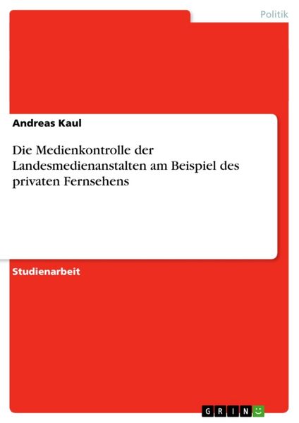 Die Medienkontrolle der Landesmedienanstalten am Beispiel des privaten Fernsehens, Taschenbuch von Andreas Kaul, GRIN, 9783638859745