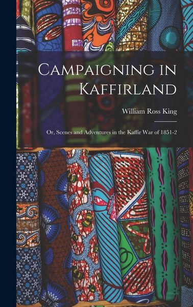 Produktbild: Campaigning in Kaffirland; Or, Scenes and Adventures in the Kaffir War of 1851-2