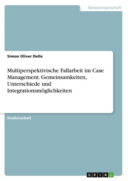 Produktbild: Multiperspektivische Fallarbeit im Case Management. Gemeinsamkeiten, Unterschiede und Integrationsm&ouml;glichkeiten