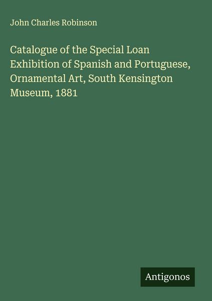 Produktbild: Catalogue of the Special Loan Exhibition of Spanish and Portuguese, Ornamental Art, South Kensington Museum, 1881