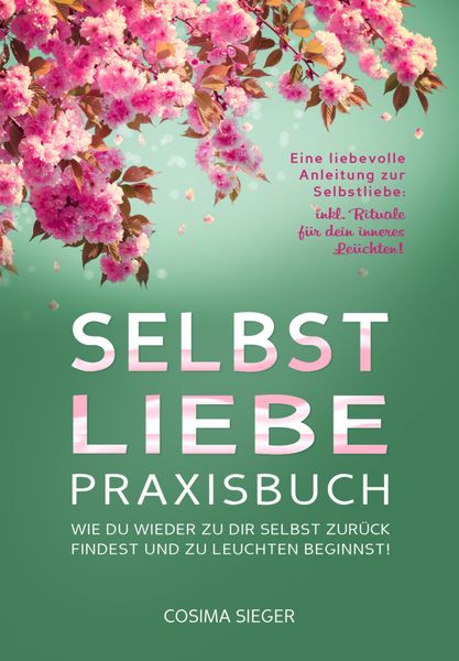Produktbild: SELBSTLIEBE PRAXISBUCH: Wie Du wieder zu Dir selbst zur&uuml;ck findest und zu leuchten beginnst!