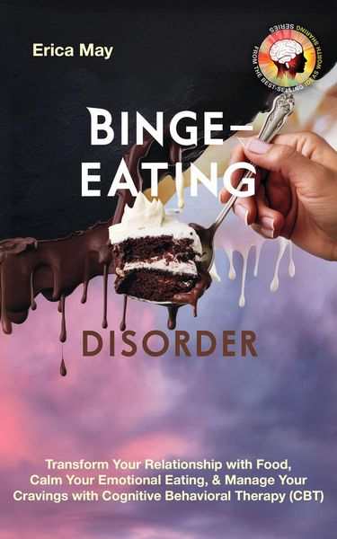 Produktbild: Binge-Eating Disorder: Transform Your Relationship with Food, Calm Your Emotional Eating, & Manage Your Cravings with Cognitive Behavioral Therapy (CB