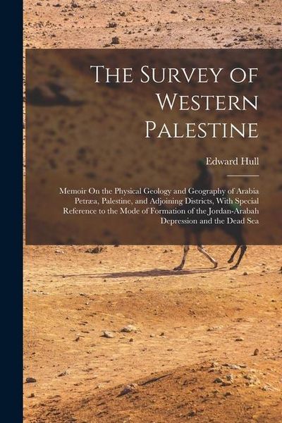 Produktbild: The Survey of Western Palestine: Memoir On the Physical Geology and Geography of Arabia Petr&aelig;a, Palestine, and Adjoining Districts, With Special Refer
