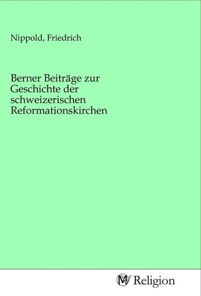 Produktbild: Berner Beitr&auml;ge zur Geschichte der schweizerischen Reformationskirchen