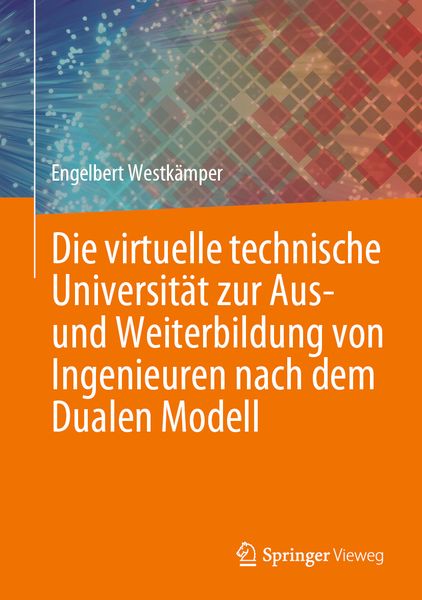 Produktbild: Die virtuelle technische Universit&auml;t zur Aus- und Weiterbildung von Ingenieuren nach dem Dualen Modell