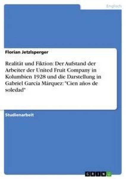 Realität und Fiktion: Der Aufstand der Arbeiter der United Fruit Company in Kolumbien 1928 und die Darstellung in Gabrie, Taschenbuch von Florian