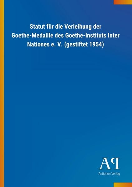 Statut für die Verleihung der Goethe-Medaille des Goethe-Ins, Taschenbuch von Antiphon Verlag, Antiphon, 978-3-7314-3790-1
