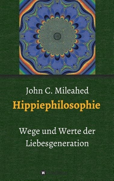 Hippiephilosophie, Taschenbuch von John C. Mileahed, Tredition, 9783732360222