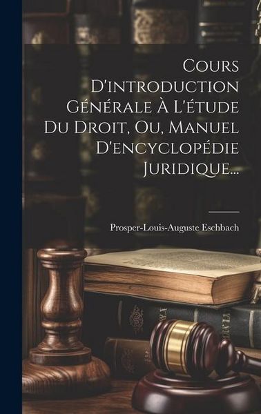 Produktbild: Cours D'introduction G&eacute;n&eacute;rale &Agrave; L'&eacute;tude Du Droit, Ou, Manuel D'encyclop&eacute;die Juridique...