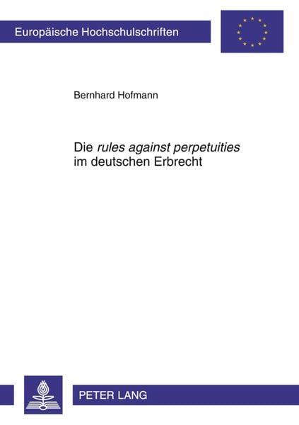 Die «rules against perpetuities» im deutschen Erbrecht, Taschenbuch von Bernhard Hofmann, Peter Lang GmbH, Internationaler Verlag der Wissenschaften,