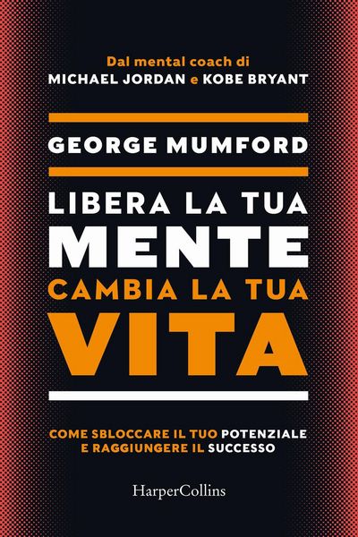 Produktbild: Libera la tua mente cambia la tua vita. Come sbloccare il tuo potenziale e raggiungere il successo