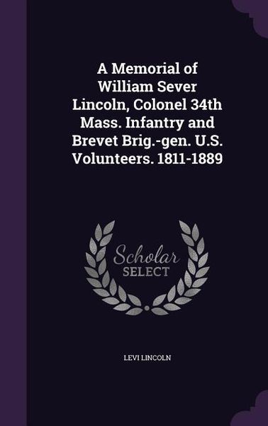 Produktbild: A Memorial of William Sever Lincoln, Colonel 34th Mass. Infantry and Brevet Brig.-gen. U.S. Volunteers. 1811-1889