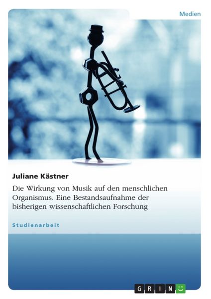 Produktbild: Die Wirkung von Musik auf den menschlichen Organismus. Eine Bestandsaufnahme der bisherigen wissenschaftlichen Forschung
